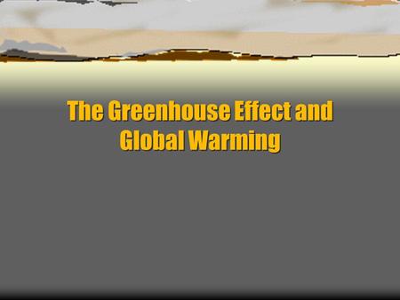 The Greenhouse Effect and Global Warming. Diffuse Radiation - Clear skies: 80% of insolation reaches the surface - Cloudy skies: 10-45% of insolation.