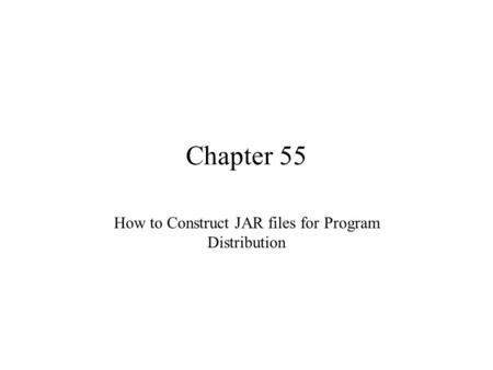 Chapter 55 How to Construct JAR files for Program Distribution.