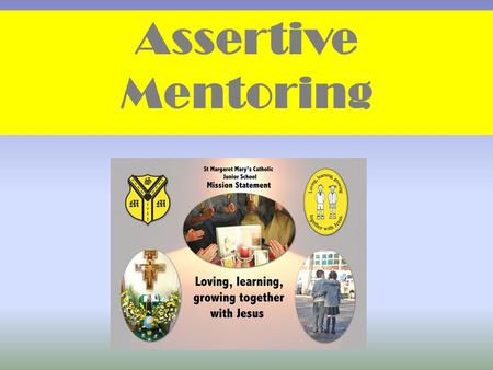 Assertive Mentoring. What is Assertive Mentoring? “Assertive Mentoring brings together many outstanding school systems together in one place. It is.