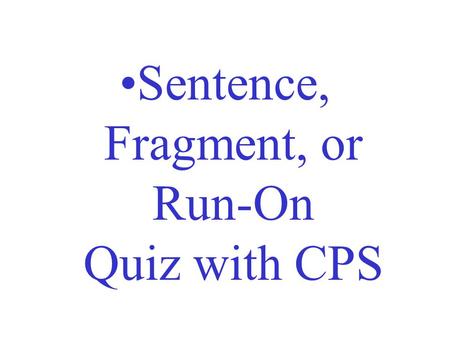 Sentence, Fragment, or Run-On Quiz with CPS. Directions: Read the following groups of words and determine if they are a complete sentence, a sentence.