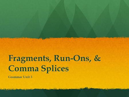 Fragments, Run-Ons, & Comma Splices Grammar Unit 3.