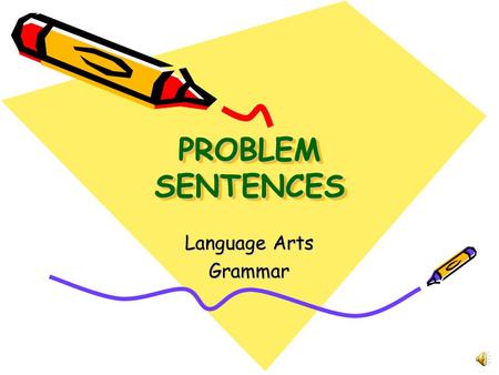 PROBLEM SENTENCES Language Arts Grammar T YPES OF P ROBLEM S ENTENCES 1. Sentence fragments 2. Run- on sentences 3. Comma Splice sentences.