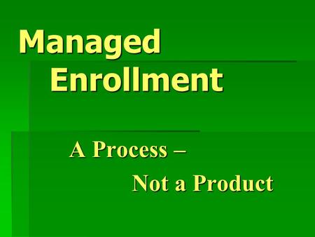 Managed Enrollment A Process – Not a Product. Workshop Objectives  Define Managed Enrollment  Compare Open Entry to Managed Enrollment  Learn how to.