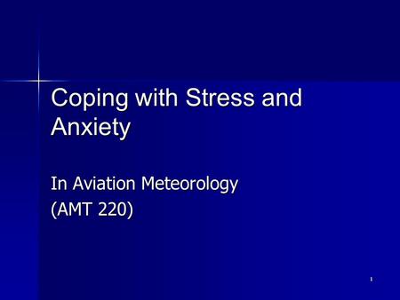 1 Coping with Stress and Anxiety In Aviation Meteorology (AMT 220)