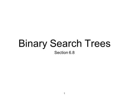 Binary Search Trees Section 6.8 1. 107 - Trees Trees are efficient Many algorithms can be performed on trees in O(log n) time. Searching for elements.