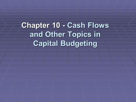 Chapter 10 - Cash Flows and Other Topics in Capital Budgeting.