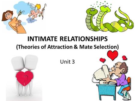 INTIMATE RELATIONSHIPS (Theories of Attraction & Mate Selection)