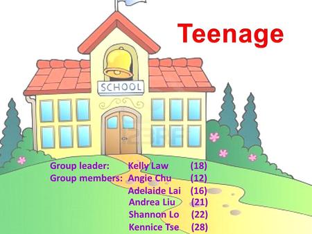 Group leader:Kelly Law(18) Group members:Angie Chu(12) Adelaide Lai(16) Andrea Liu (21) Shannon Lo(22) Kennice Tse(28)