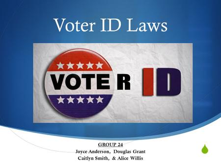  Voter ID Laws GROUP 24 Joyce Anderson, Douglas Grant Caitlyn Smith, & Alice Willis.