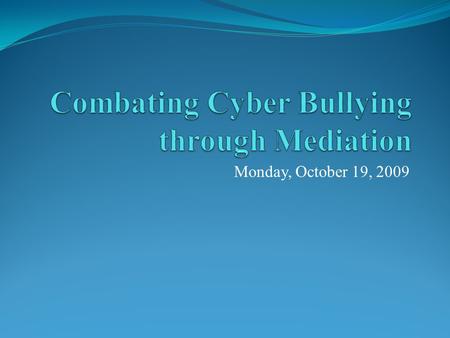 Monday, October 19, 2009. Objectives What is Cyber Bullying? Conflict resolution tools on combating cyber bullying through the use of mediation What is.