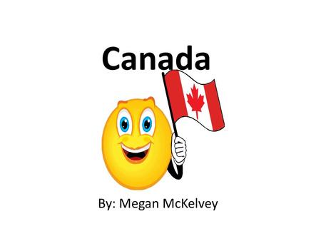 Canada By: Megan McKelvey. Where Is Canada? Canada is in North America. It is surrounded by the United States and Greenland. The Pacific, Atlantic, and.