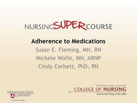 Adherence to Medications Susan E. Fleming, MN, RN Michele Wolfe, MN, ARNP Cindy Corbett, PhD, RN.