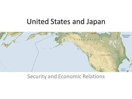 United States and Japan Security and Economic Relations.