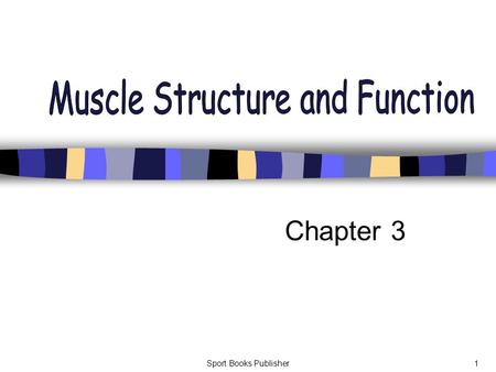 Sport Books Publisher1 Chapter 3. Sport Books Publisher2 Learning Objectives To describe muscle’s macro and micro structures To explain the sliding-filament.