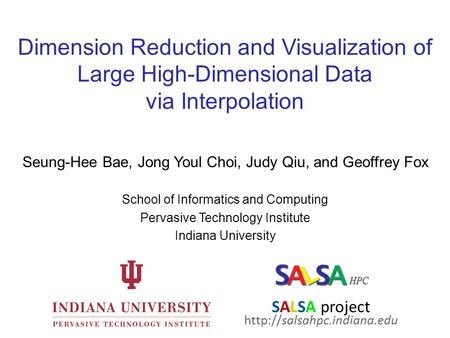 Dimension Reduction and Visualization of Large High-Dimensional Data via Interpolation Seung-Hee Bae, Jong Youl Choi, Judy Qiu, and Geoffrey Fox School.