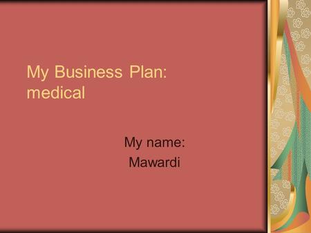 My Business Plan: medical My name: Mawardi. Type of business I want make a nursing clinics.
