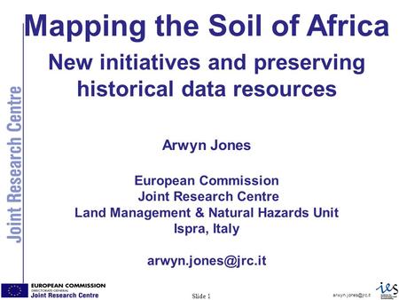 1 Slide 1 Mapping the Soil of Africa New initiatives and preserving historical data resources Arwyn Jones European Commission Joint.