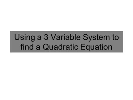 Using a 3 Variable System to find a Quadratic Equation.