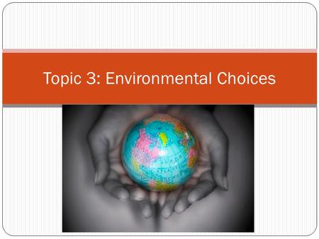 Topic 3: Environmental Choices. Ecological Footprint Many people use more than their share of the Earth’s Natural Resources. SUSTAINABILITY –natural resources.