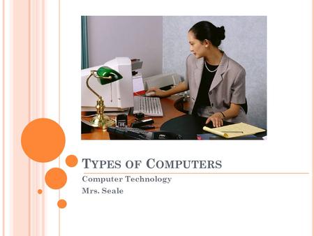 T YPES OF C OMPUTERS Computer Technology Mrs. Seale.