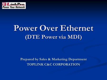 Power Over Ethernet (DTE Power via MDI) Prepared by Sales & Marketing Department TOPLINK C&C CORPORATION.