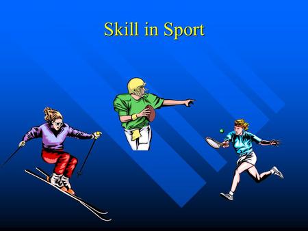 Skill in Sport Skill All of us have different skills. In sports, special skills are required to perform well and effectively. Task : In your own words,