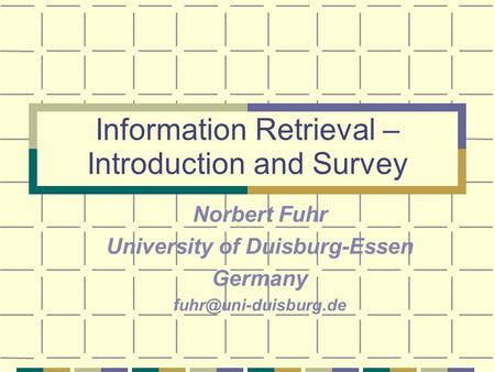 Information Retrieval – Introduction and Survey Norbert Fuhr University of Duisburg-Essen Germany