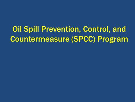 Oil Spill Prevention, Control, and Countermeasure (SPCC) Program.