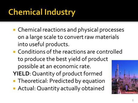  Chemical reactions and physical processes on a large scale to convert raw materials into useful products.  Conditions of the reactions are controlled.