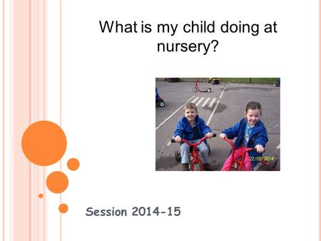 Session 2014-15 What is my child doing at nursery?