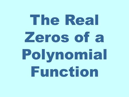 The Real Zeros of a Polynomial Function