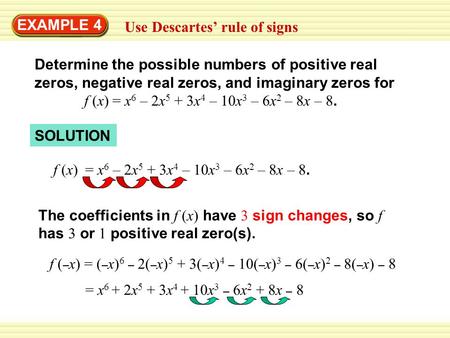 EXAMPLE 4 Use Descartes’ rule of signs Determine the possible numbers of positive real zeros, negative real zeros, and imaginary zeros for f (x) = x 6.