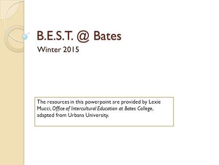 Bates Winter 2015 The resources in this powerpoint are provided by Lexie Mucci, Office of Intercultural Education at Bates College, adapted.