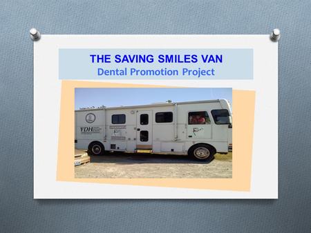 THE SAVING SMILES VAN Dental Promotion Project. PURPOSE OF THE DENTAL PROGRAM in Isle of Wight County Schools To assure that students with Medicare/FAMIS.