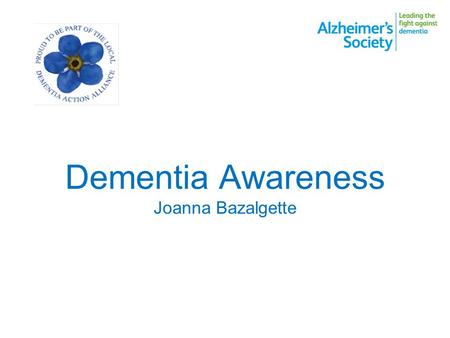 Dementia Awareness Joanna Bazalgette. Facts and Figures 1 in ? people over 65 have dementia. 1 in ? people aged 80 and over have dementia. ? people live.