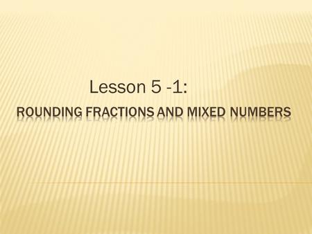 Lesson 5 -1:. A benchmark is a number that is easy to use when you estimate. When estimating the sums and differences of fractions, we use the benchmarks.