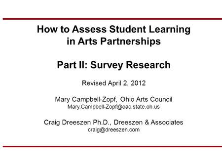 How to Assess Student Learning in Arts Partnerships Part II: Survey Research Revised April 2, 2012 Mary Campbell-Zopf, Ohio Arts Council