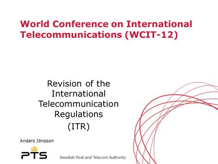 Swedish Post and Telecom Authority World Conference on International Telecommunications (WCIT-12) Revision of the International Telecommunication Regulations.