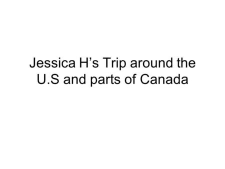 Jessica H’s Trip around the U.S and parts of Canada.