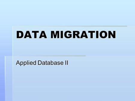 DATA MIGRATION Applied Database II. DEFINITION   Data migration is a set of activities that moves data from one or more legacy systems to a new application.
