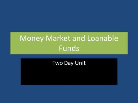 Money Market and Loanable Funds Two Day Unit. Money Market Money supply (vertical) vs. money demanded (downward sloping) X-axis: Quantity of money Y-axis: