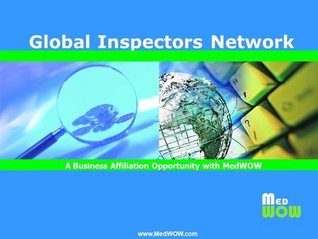 Www.MedWOW.com MedWOW’s Global Inspectors Network A Business Affiliation Opportunity with MedWOW.com Global Inspectors Network www.MedWOW.com A Business.