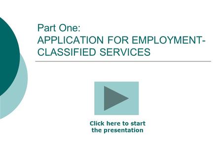 Part One: APPLICATION FOR EMPLOYMENT- CLASSIFIED SERVICES Click here to start the presentation.