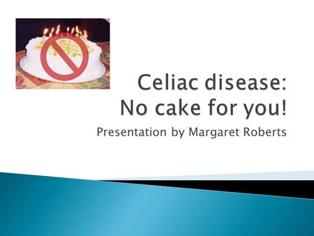 Presentation by Margaret Roberts.  First described in 1880  Link to diet was not described until 1950  In 1954, Dr. Paulley showed that intestinal.