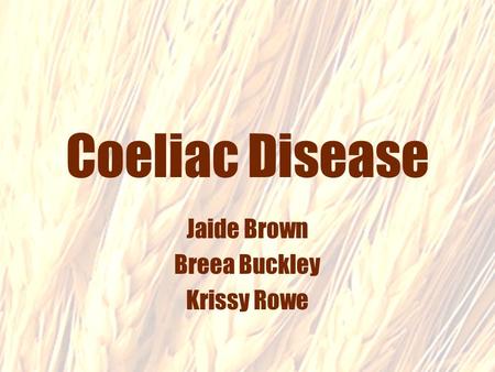 Coeliac Disease Jaide Brown Breea Buckley Krissy Rowe.