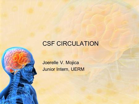 CSF CIRCULATION Joerelle V. Mojica Junior Intern, UERM.
