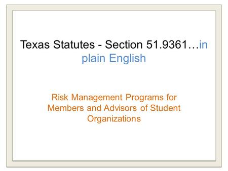 Texas Statutes - Section 51.9361…in plain English Risk Management Programs for Members and Advisors of Student Organizations.