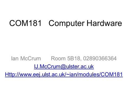 COM181 Computer Hardware Ian McCrumRoom 5B18, 02890366364