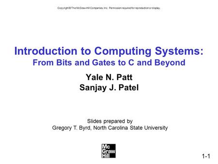 Copyright © The McGraw-Hill Companies, Inc. Permission required for reproduction or display. 1-1 Introduction to Computing Systems: From Bits and Gates.