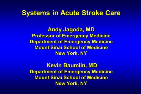 Systems in Acute Stroke Care Andy Jagoda, MD Professor of Emergency Medicine Department of Emergency Medicine Mount Sinai School of Medicine New York,
